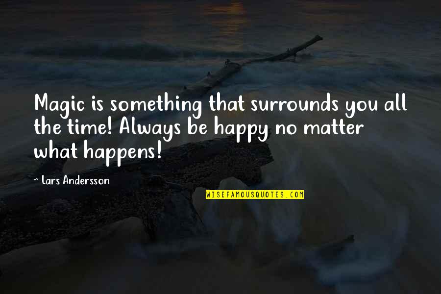 That No Matter What Happens Quotes By Lars Andersson: Magic is something that surrounds you all the
