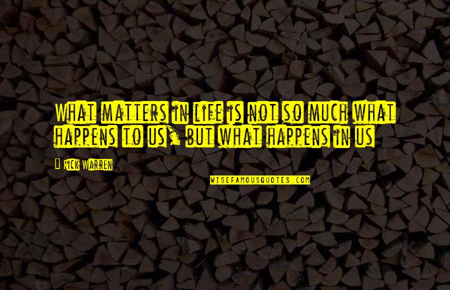 That No Matter What Happens Quotes By Rick Warren: What matters in life is not so much
