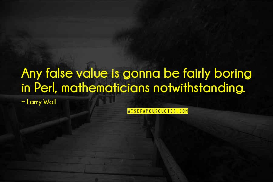 That Notwithstanding Quotes By Larry Wall: Any false value is gonna be fairly boring