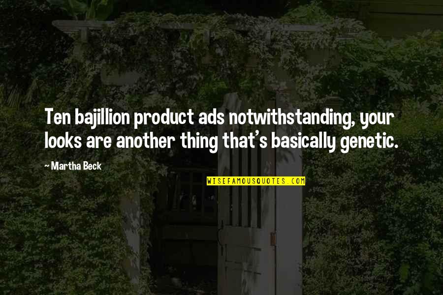 That Notwithstanding Quotes By Martha Beck: Ten bajillion product ads notwithstanding, your looks are