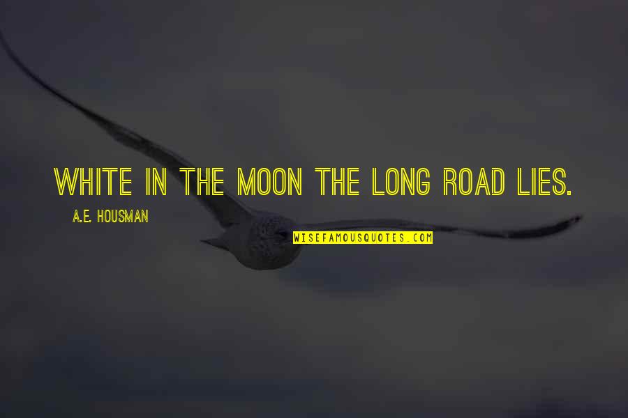 That One Awkward Moment Quotes By A.E. Housman: White in the moon the long road lies.