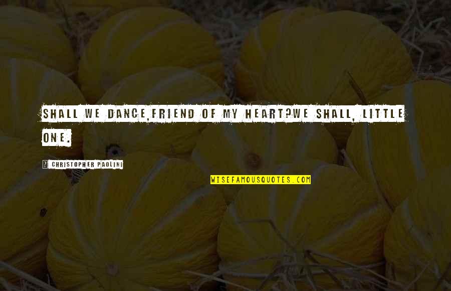 That One Best Friend Quotes By Christopher Paolini: Shall we dance,friend of my heart?We shall, little That One Best Friend Quotes By Christopher Paolini: Shall we dance,friend of my heart?We shall, little