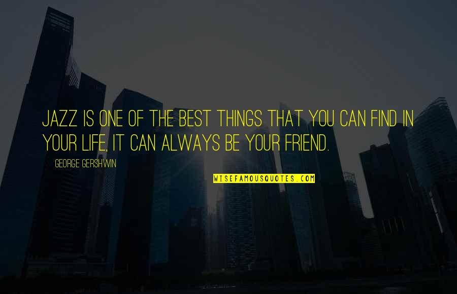 That One Best Friend Quotes By George Gershwin: Jazz is one of the best things that That One Best Friend Quotes By George Gershwin: Jazz is one of the best things that