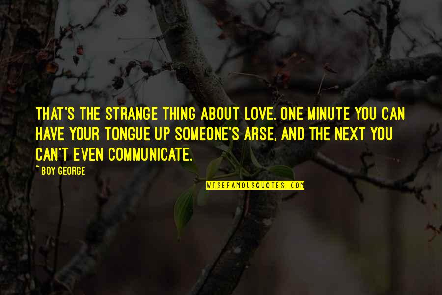 That One Boy Quotes By Boy George: That's the strange thing about love. One minute