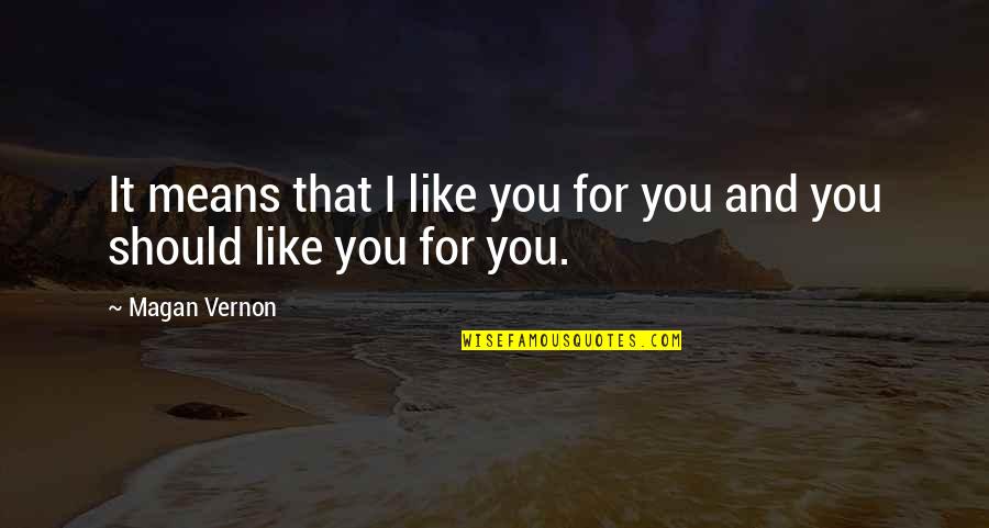 That One Boy Quotes By Magan Vernon: It means that I like you for you