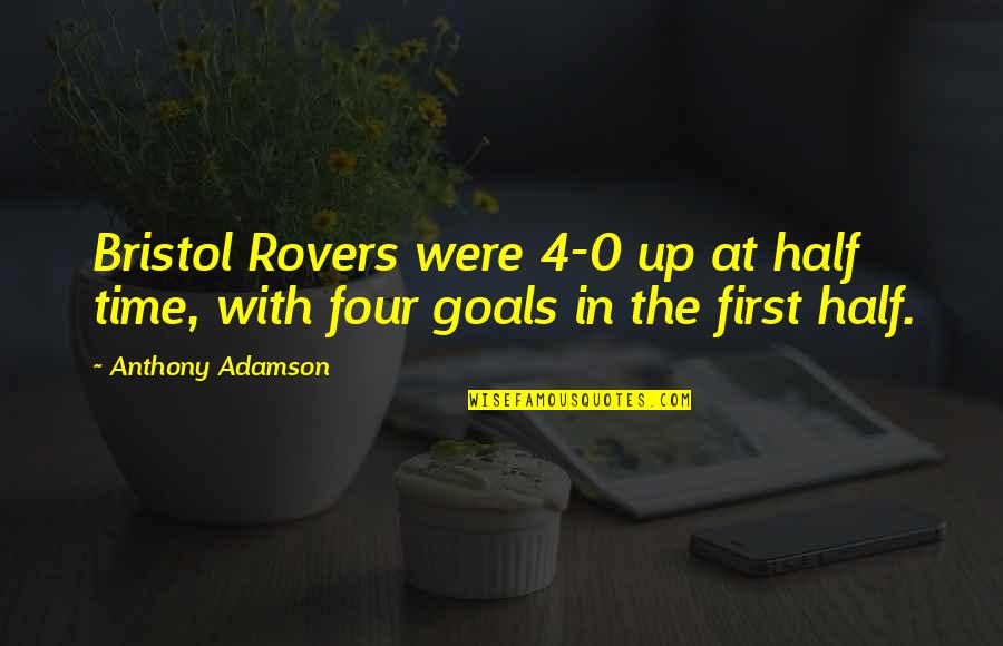 That One Crazy Friend Quotes By Anthony Adamson: Bristol Rovers were 4-0 up at half time,