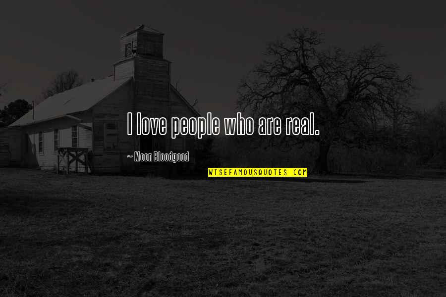 That One Crazy Friend Quotes By Moon Bloodgood: I love people who are real.