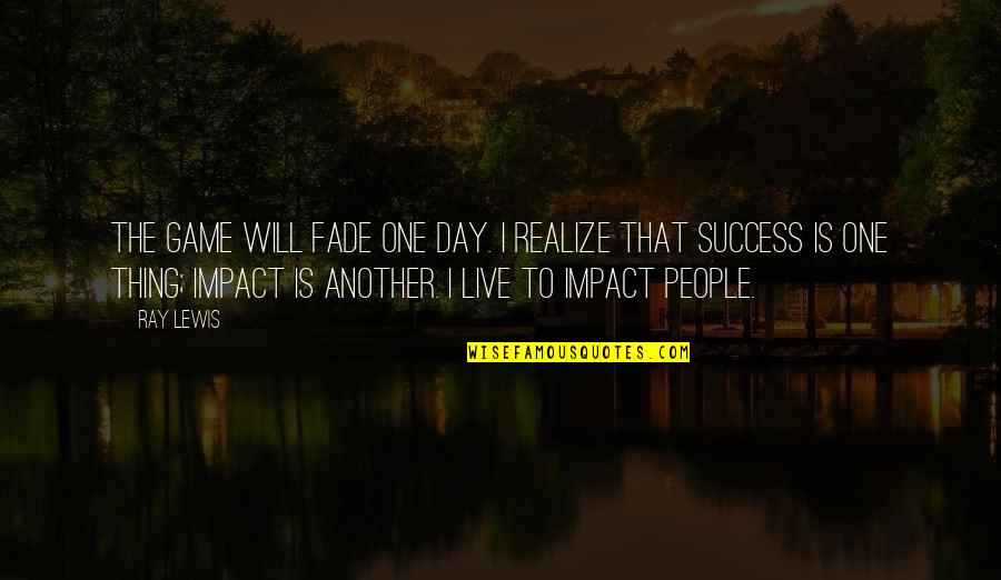 That One Day Quotes By Ray Lewis: The game will fade one day. I realize