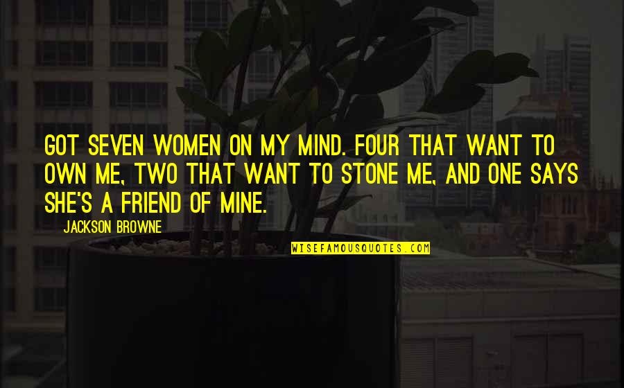 That One Friend Quotes By Jackson Browne: Got seven women on my mind. Four that
