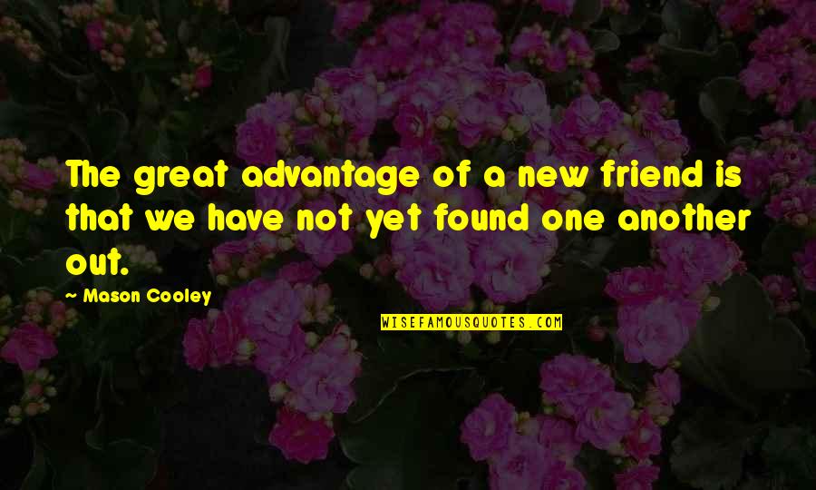 That One Friend Quotes By Mason Cooley: The great advantage of a new friend is