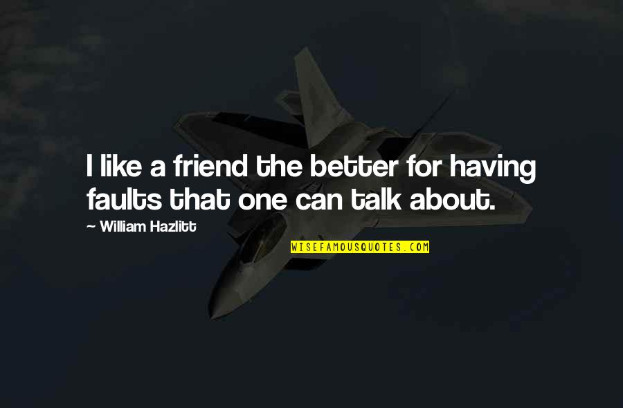 That One Friend Quotes By William Hazlitt: I like a friend the better for having