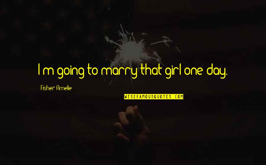 That One Girl Quotes By Fisher Amelie: I'm going to marry that girl one day.