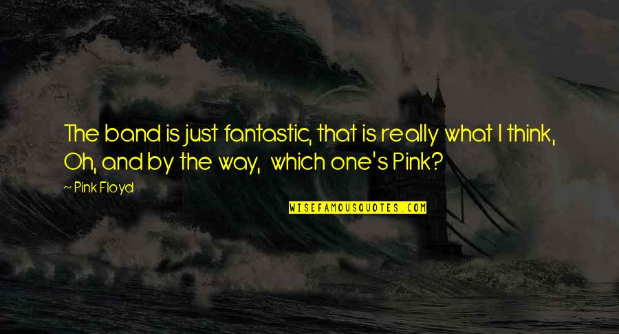 That One Girl Quotes By Pink Floyd: The band is just fantastic, that is really