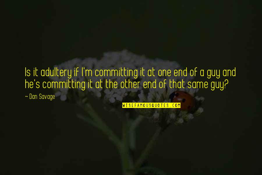 That One Guy Quotes By Dan Savage: Is it adultery if I'm committing it at