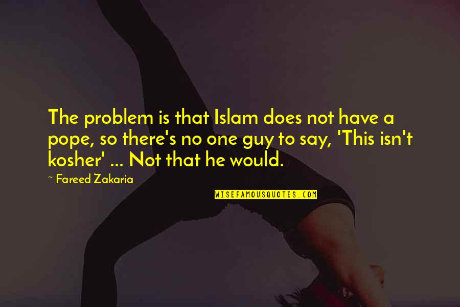 That One Guy Quotes By Fareed Zakaria: The problem is that Islam does not have