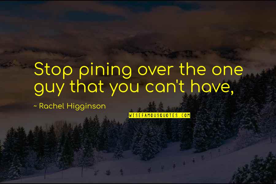 That One Guy Quotes By Rachel Higginson: Stop pining over the one guy that you