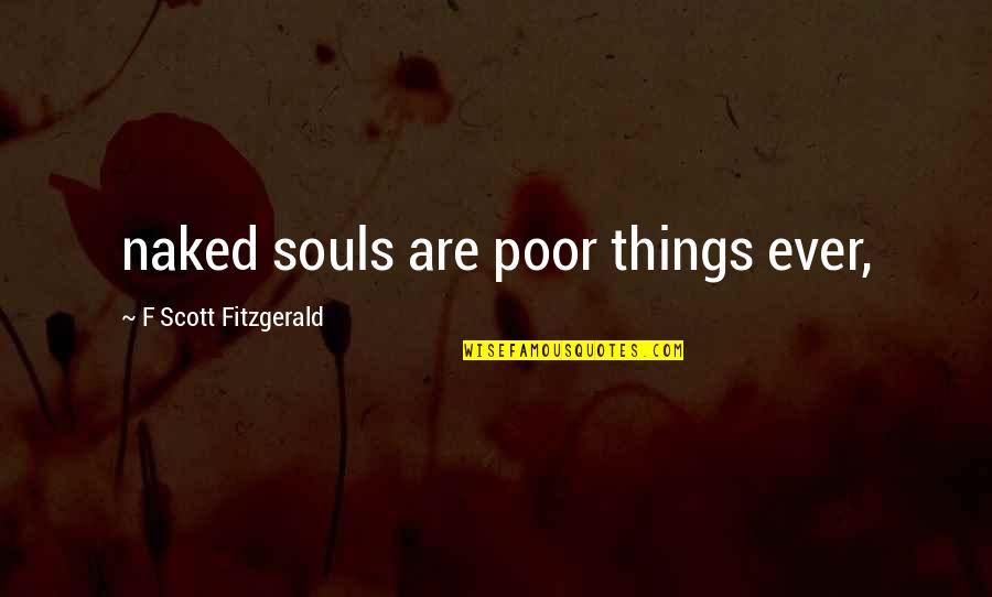 That One Guy That Makes You Happy Quotes By F Scott Fitzgerald: naked souls are poor things ever,