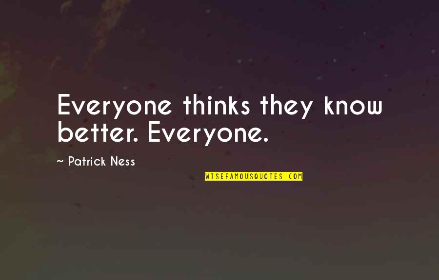 That One Guy That Makes You Happy Quotes By Patrick Ness: Everyone thinks they know better. Everyone.