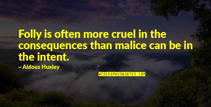 That One Guy You Can't Get Over Quotes By Aldous Huxley: Folly is often more cruel in the consequences