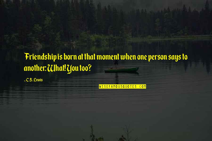 That One Moment Quotes By C.S. Lewis: Friendship is born at that moment when one