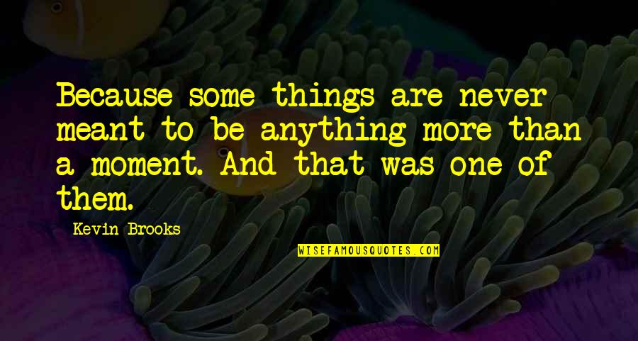 That One Moment Quotes By Kevin Brooks: Because some things are never meant to be