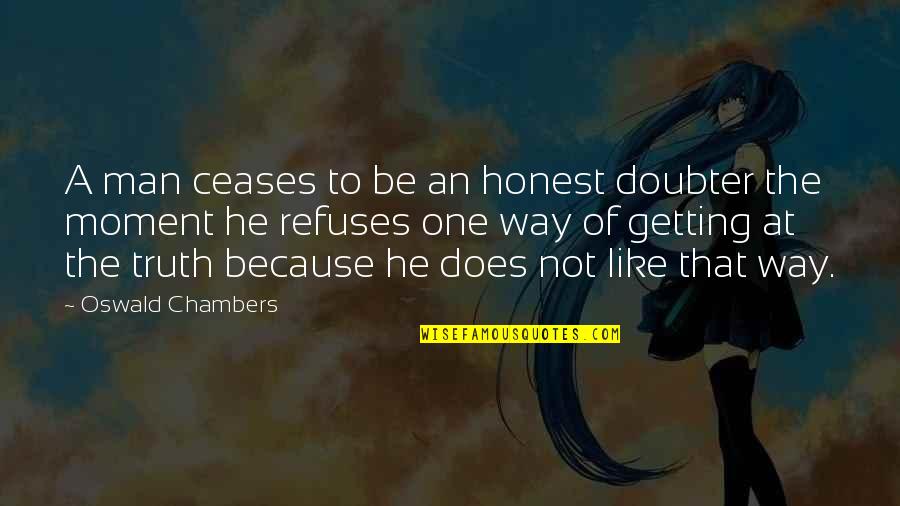 That One Moment Quotes By Oswald Chambers: A man ceases to be an honest doubter