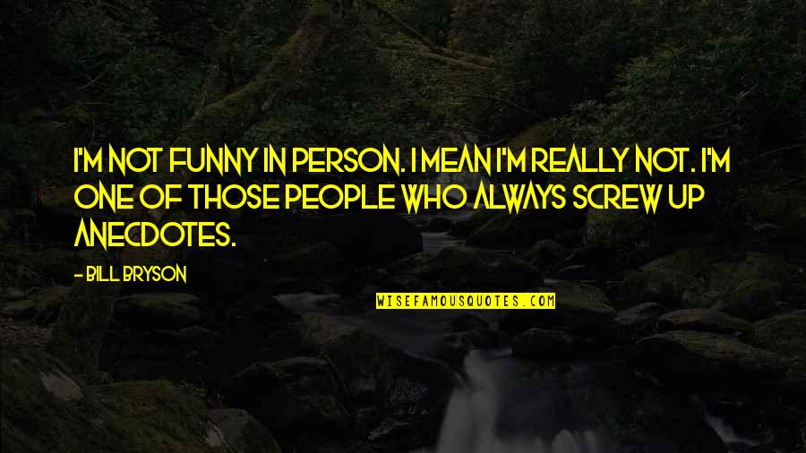 That One Person Funny Quotes By Bill Bryson: I'm not funny in person. I mean I'm