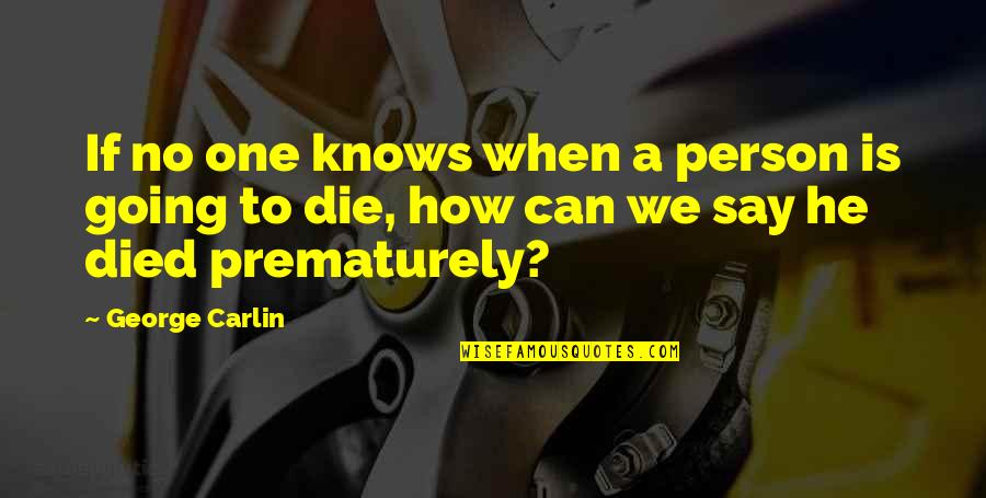 That One Person Funny Quotes By George Carlin: If no one knows when a person is