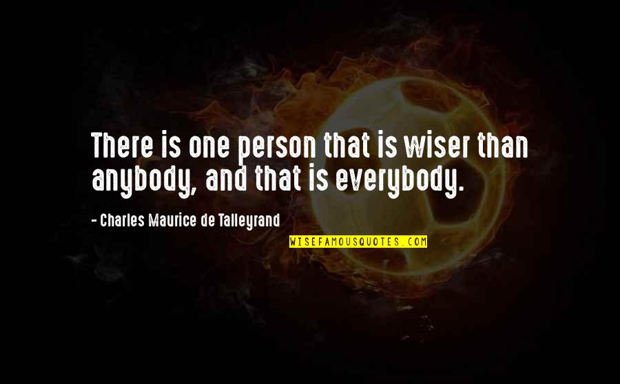 That One Person Quotes By Charles Maurice De Talleyrand: There is one person that is wiser than