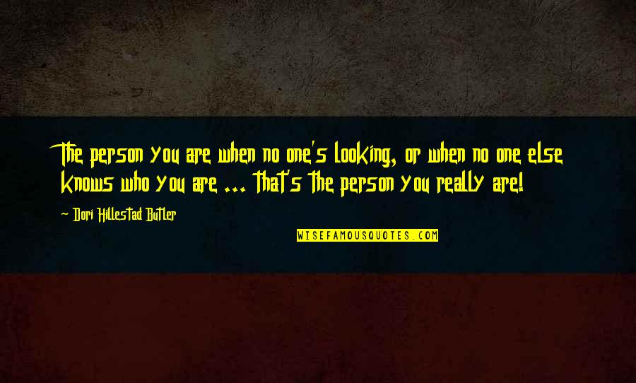 That One Person Quotes By Dori Hillestad Butler: The person you are when no one's looking, That One Person Quotes By Dori Hillestad Butler: The person you are when no one's looking,