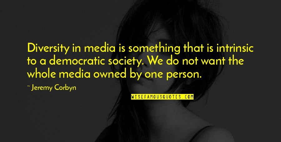 That One Person Quotes By Jeremy Corbyn: Diversity in media is something that is intrinsic That One Person Quotes By Jeremy Corbyn: Diversity in media is something that is intrinsic