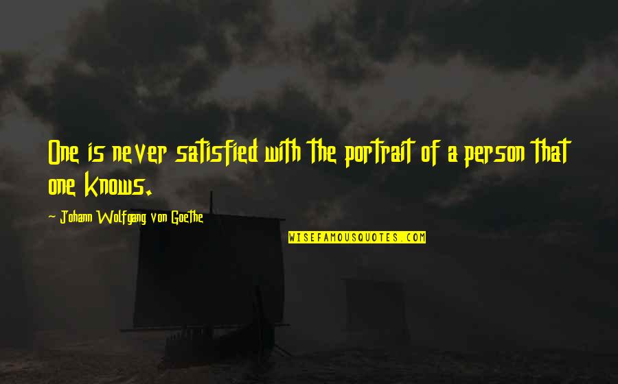 That One Person Quotes By Johann Wolfgang Von Goethe: One is never satisfied with the portrait of That One Person Quotes By Johann Wolfgang Von Goethe: One is never satisfied with the portrait of