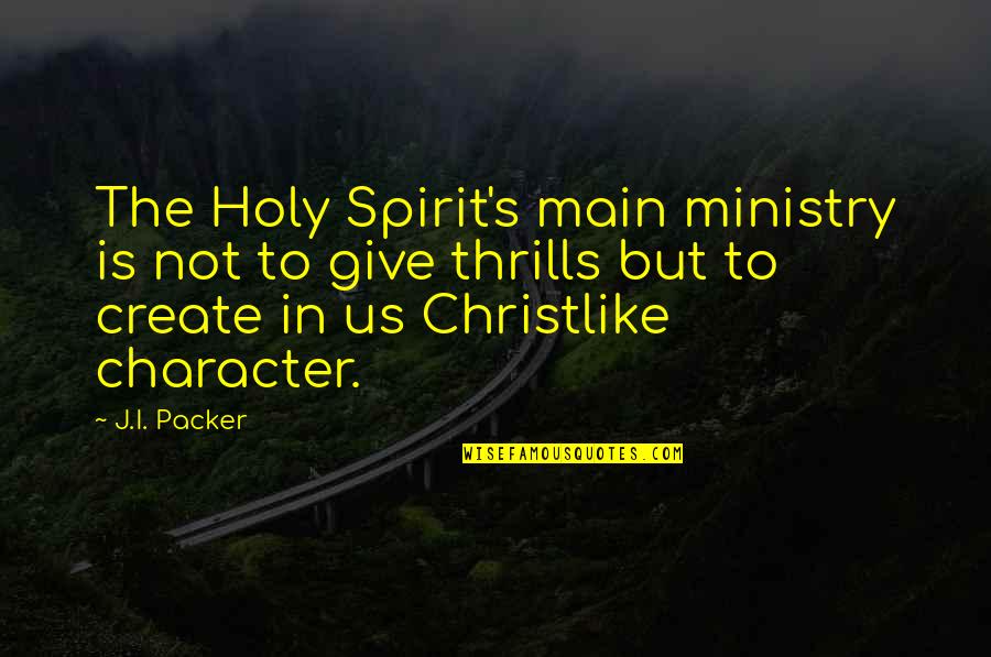 That One Person You Will Always Have Feelings For Quotes By J.I. Packer: The Holy Spirit's main ministry is not to