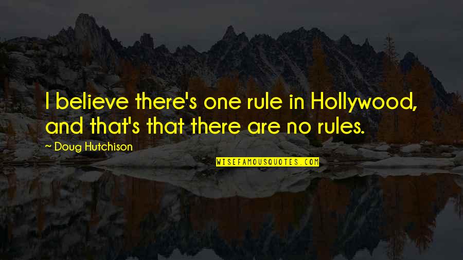 That One Rule Quotes By Doug Hutchison: I believe there's one rule in Hollywood, and