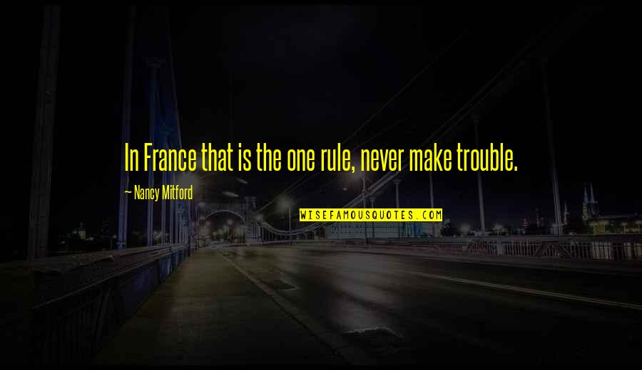 That One Rule Quotes By Nancy Mitford: In France that is the one rule, never