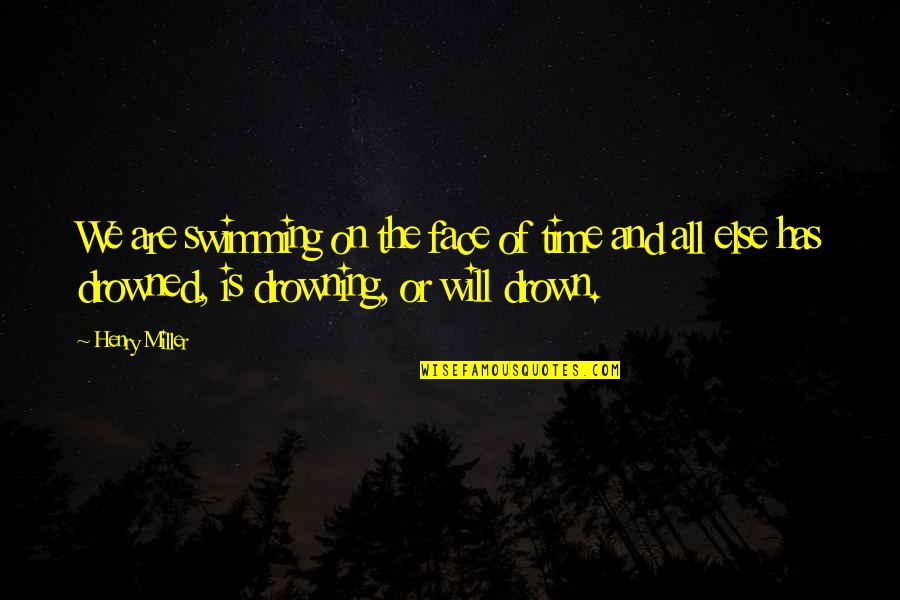 That One Special Boy Quotes By Henry Miller: We are swimming on the face of time