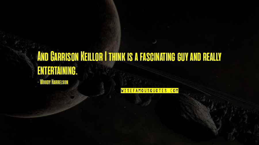 That One Special Guy Quotes By Woody Harrelson: And Garrison Keillor I think is a fascinating