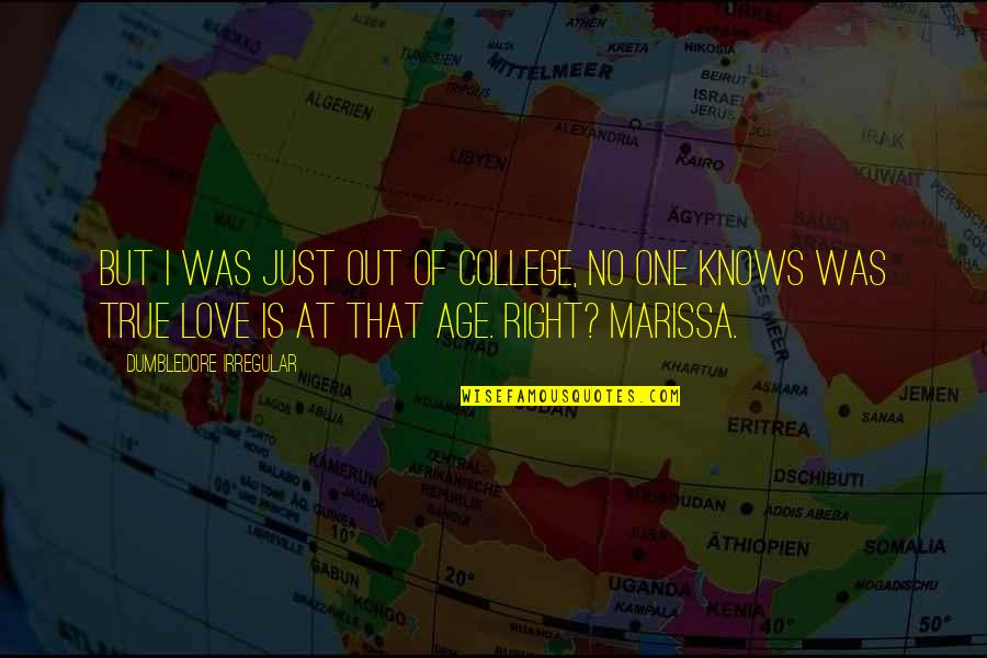That One True Love Quotes By Dumbledore Irregular: But I was just out of college, no That One True Love Quotes By Dumbledore Irregular: But I was just out of college, no