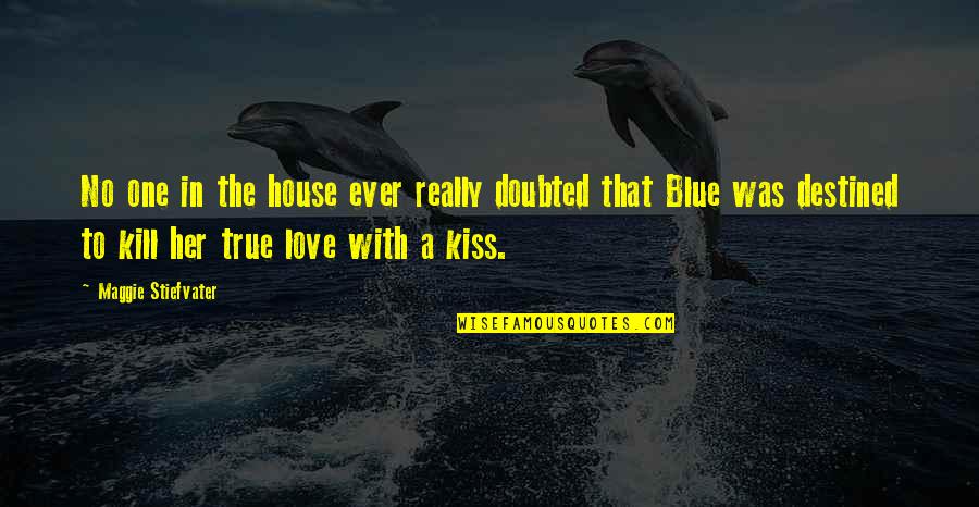 That One True Love Quotes By Maggie Stiefvater: No one in the house ever really doubted That One True Love Quotes By Maggie Stiefvater: No one in the house ever really doubted