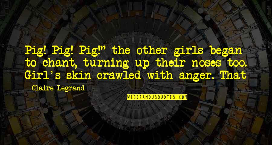 That Other Girl Quotes By Claire Legrand: Pig! Pig! Pig!" the other girls began to That Other Girl Quotes By Claire Legrand: Pig! Pig! Pig!" the other girls began to