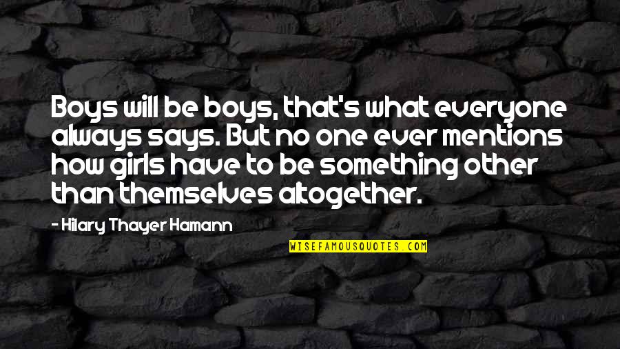That Other Girl Quotes By Hilary Thayer Hamann: Boys will be boys, that's what everyone always