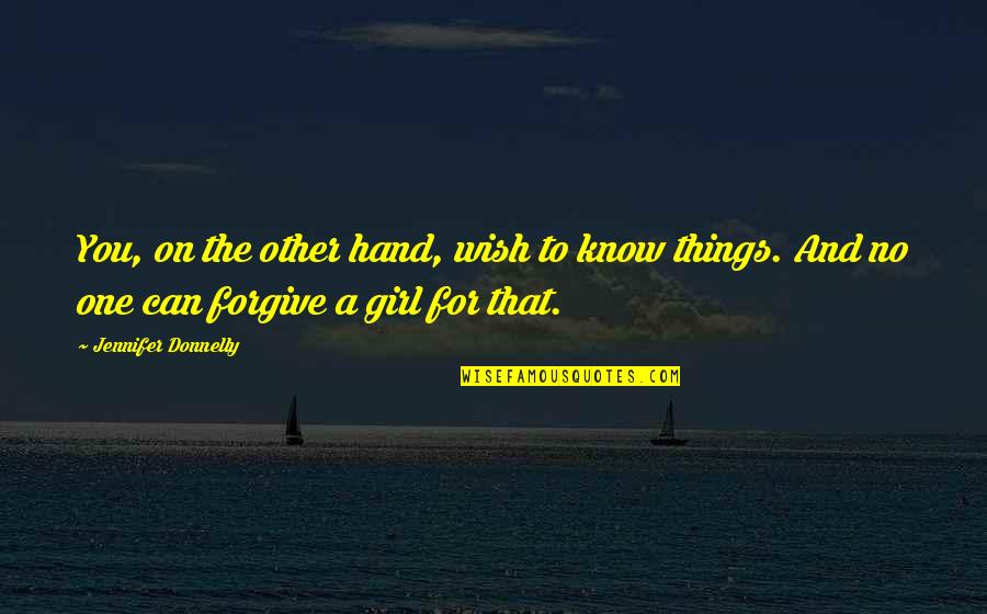 That Other Girl Quotes By Jennifer Donnelly: You, on the other hand, wish to know That Other Girl Quotes By Jennifer Donnelly: You, on the other hand, wish to know