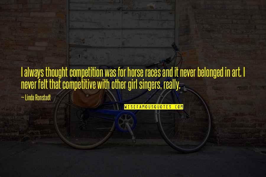 That Other Girl Quotes By Linda Ronstadt: I always thought competition was for horse races That Other Girl Quotes By Linda Ronstadt: I always thought competition was for horse races
