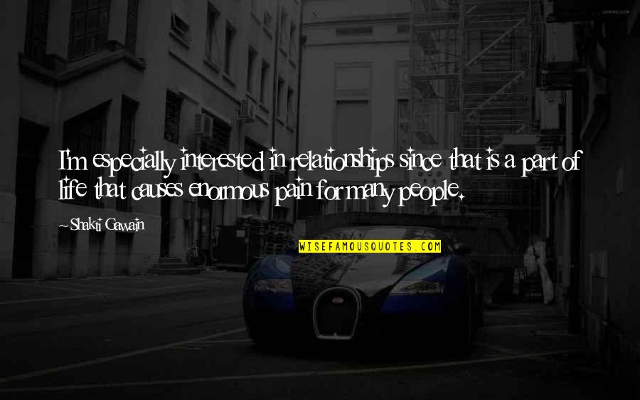 That Part Of My Life Is Over Quotes By Shakti Gawain: I'm especially interested in relationships since that is