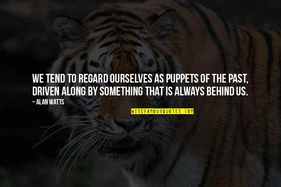 That Past Quotes By Alan Watts: We tend to regard ourselves as puppets of