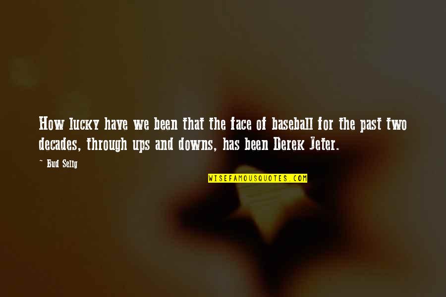 That Past Quotes By Bud Selig: How lucky have we been that the face