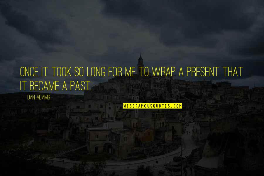That Past Quotes By Dan Adams: Once it took so long for me to