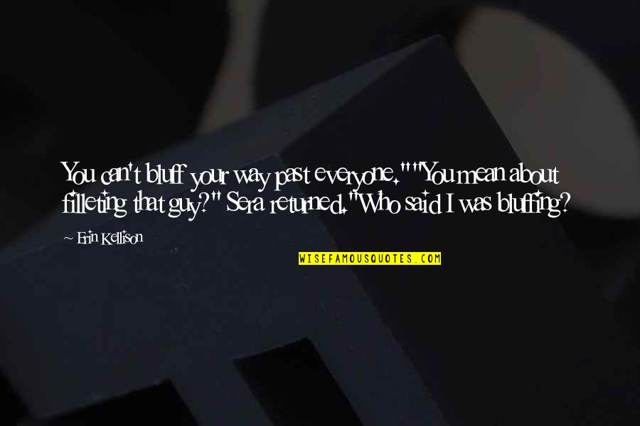 That Past Quotes By Erin Kellison: You can't bluff your way past everyone.""You mean