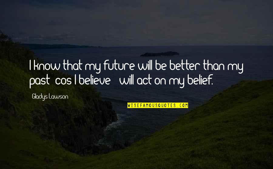 That Past Quotes By Gladys Lawson: I know that my future will be better