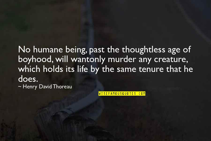 That Past Quotes By Henry David Thoreau: No humane being, past the thoughtless age of